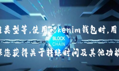 关于Tokenim钱包的转账时间，其实会受到多个因素的影响，包括网络拥堵情况、交易费用、以及区块链的工作机制等。一般来说，Tokenim钱包的转账时间主要取决于以下几个方面：

一、网络拥堵情况
当区块链网络特别繁忙时，交易的确认时间可能会延长。如果很多用户同时进行交易，矿工可能会优先处理那些支付了更高交易费用的交易。因此，网络状态是影响转账时间的重要因素。

二、交易费用
在区块链行业，交易费用通常与交易被确认的速度有关。如果您希望您的交易能够迅速得到处理，通常需要支付较高的费用。Tokenim钱包可能允许用户自行设置交易费用，高费用可以提升交易的优先级，从而加快确认时间。

三、区块确认时间
不同的区块链具有不同的区块确认时间。例如，比特币的区块确认时间约为10分钟，而以太坊的区块时间约为15秒。因此，使用Tokenim钱包进行转账时，如果是基于不同的区块链，转账时间自然也会有所不同。

四、转账的复杂性
如果您的转账涉及到多个代币或复杂的智能合约，那么处理和确认交易的时间可能会更长。相对简单的转账往往会更快速。

五、个人经验和用户反馈
用户根据个人体验反映，Tokenim钱包的实际转账时间通常在几分钟到几十分钟之间。为了更准确地判断转账时间，建议根据具体的转账情况以及区块链的实时状态来评估。

总结
转账的具体时间从几分钟到几个小时不等，这取决于多个因素，包括网络状态、交易费用、区块链类型等。使用Tokenim钱包时，用户应根据实际情况进行合理的费用设置，并关注当前网络的拥堵情况，以便更快地完成转账。

如果您需要更具体的信息或帮助，可以参考Tokenim钱包的官方文档或支持页面。这样可以确保您获得关于转账时间及其他功能的最新信息。