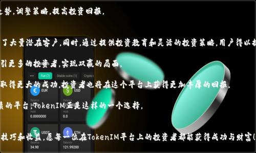 表头  
在新加坡成功推广TokenIM：获取潜在客户和增加投资回报的秘诀  
关键词TokenIM, 新加坡, 区块链, 投资回报/关键词  

引言  
在快速变化的科技时代，TokenIM作为一个区块链投资平台，正在吸引越来越多的目光。尤其是在新加坡，作为亚洲的金融中心，该平台展示了其独特的潜力。本文将深入探讨TokenIM在新加坡推广的策略，以及如何获得潜在客户，并增加投资回报。  

什么是TokenIM？  
TokenIM是一个创新的区块链投资平台。它提供用户友好的界面和高效的交易机制。用户可以在这个平台上进行加密货币交易，投资区块链项目。TokenIM的亮点在于，它为用户提供了安全性和便利性。用户的资金得到了多重保护。同时，平台还支持多种加密货币交易，满足不同投资者的需求。  

为何选择新加坡？  
新加坡的金融环境优越。其显著的优势包括健全的法规、稳定的经济和良好的营商环境。此外，新加坡吸引了大量的资本和优秀的人才。所有这些因素使得TokenIM在新加坡的发展成为可能。在这里，TokenIM得以借助新加坡的国际声誉和市场信任度，获得快速成长。  

TokenIM在新加坡的市场推广策略  
成功的市场推广需要明确的策略。TokenIM在新加坡采取了多种方式来增加品牌知名度。以下是几种具体的推广策略：  

h41. 本地化内容营销/h4  
TokenIM针对新加坡市场，制作了本地区域性的内容。这包括翻译和本地化服务。通过提高内容的相关性，TokenIM可以更好地吸引当地投资者。  

h42. 社交媒体营销/h4  
在新加坡，人们对社交媒体的使用非常普遍。TokenIM通过平台如Facebook、Instagram和Twitter等进行广泛宣传。通过发布投资教育资源和市场动态，TokenIM吸引了大量潜在客户。  

h43. 合作伙伴关系/h4  
TokenIM还与当地金融机构建立了合作伙伴关系。通过与这些机构的合作，TokenIM能够借助其信誉和网络进一步增强市场信任度。  

如何获取潜在客户  
获取潜在客户是任何商业活动的核心。以下是TokenIM针对新加坡市场获取客户的一些有效策略：  

h41. 提供优质的客户服务/h4  
TokenIM注重客户体验。提供实时的客户支持，解答用户的疑问。通过优质服务，TokenIM能够增强用户粘性，提高客户的满意度。  

h42. 举办线下活动/h4  
在新加坡，举办线下活动是一种有效的推广方式。TokenIM定期举行投资研讨会和行业交流活动。让潜在客户亲自了解平台的优势，吸引更多投资者。  

h43. 免费试用和优惠活动/h4  
TokenIM为新用户提供免费试用。通过免费试用，用户可以体验平台的优点。同时，TokenIM定期推出一些优惠活动，如交易手续费减免，吸引更多用户参与。  

增加投资回报的策略  
对投资者来说，最关心的莫过于投资回报。如何通过TokenIM提高投资回报呢？以下是一些可行的策略：  

h41. 学习投资知识/h4  
TokenIM提供丰富的投资教育资源，帮助市场动态。通过学习，用户能够做出明智的投资决策。对新手尤为重要，积累知识能够减少投资风险。  

h42. 分散投资/h4  
TokenIM鼓励用户避免将所有资金投入单一项目。分散投资能够降低风险，提高整体回报率。TokenIM支持多种加密货币交易，用户可以灵活配置不同资产。  

h43. 定期评估投资组合/h4  
在投资过程中，定期评估投资组合是必要的。TokenIM提供投资分析工具，帮助用户了解其投资状况。根据市场走势，调整策略，提高投资回报。  

总结  
TokenIM在新加坡的成功推广是多因素共同作用的结果。通过本地化营销、社交媒体宣传和优质服务，平台吸引了大量潜在客户。同时，通过提供投资教育和灵活的投资策略，用户得以提高投资回报。  

随着区块链技术的不断发展，TokenIM将继续在新加坡扩展其市场份额。通过不断自己的服务，TokenIM能够吸引更多的投资者，实现双赢的局面。  

未来，TokenIM在全球范围内的推广也将成为其发展的重点。借助新加坡这个起点，TokenIM有望在国际市场上取得更大的成功。投资者也将在这个平台上获得更加丰厚的回报。  

通过这篇文章，我们希望能为更多的投资者提供参考和指导。在选择投资平台时，请务必选择信誉良好、服务优质的平台。TokenIM正是这样的一个选择。  

结束语  
在新加坡的投资市场上，TokenIM展现了新的可能性。希望每位投资者都能运用本文中的建议，提升自己的投资技巧和收益。愿每一位在TokenIM平台上的投资者都能获得成功与财富！