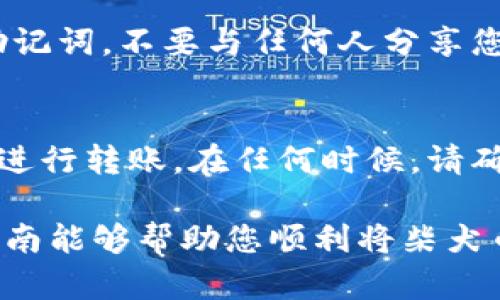 要将柴犬币转移到Tokenim钱包中，您需要遵循一些具体的步骤。以下是详细的指南，帮助您完成这个过程。

第一步：创建Tokenim钱包
如果您还没有Tokenim钱包，您需要首先创建一个。请访问Tokenim的官方网站，下载钱包应用程序并进行注册。注册过程中可能需要您提供电子邮件地址和设置密码。确保使用强密码以保障您的账户安全。

第二步：获取柴犬币
在您将柴犬币转入Tokenim钱包之前，您需要拥有一些柴犬币。如果您尚未购买，可以在各大加密货币交易所进行交易。比如，您可以使用平台如币安（Binance）或火币（Huobi）等进行购买。
在购买过程中，要确保您选择的交易对是柴犬币（SHIB）对您拥有的法币或其他加密货币。跟随平台提示完成交易，确保您将柴犬币安全存入您的交易平台账户中。

第三步：获取Tokenim钱包地址
在转移任何资产之前，您需要确认Tokenim钱包的接收地址。打开您的Tokenim钱包，导航到“接收”部分。您会看到一个用于接收柴犬币的钱包地址。复制这个地址，以确保后续操作的准确性。

第四步：从交易所转移柴犬币
返回您购买柴犬币的交易所。在交易所，找到“资产”或“钱包”部分，选择“提款”或“转出”。在提款页面，您需要粘贴之前复制的Tokenim钱包地址，并输入您希望转移的柴犬币数量。
在确认所有信息无误后，提交请求。交易所可能会要求您进行额外的身份验证，如输入验证码或进行二次验证。这些步骤是为了保障您的账户安全。

第五步：确认交易状态
一旦您提交了转账申请，您可以在交易所的“提款记录”中查看该交易的状态。请留意交易所的处理时间，不同交易所的速度可能会有所不同。此外，您还可以使用区块链浏览器查询交易状态，确保转账成功。

第六步：在Tokenim钱包中确认到账
转账成功后，您应该可以在Tokenim钱包中看到您的柴犬币。打开您的钱包，查看“资产”页面。如果您没有看到相应的余额，请刷新钱包或重启应用程序。有时，到账信息可能需要一些时间来更新。

第七步：确保安全
在完成上述步骤后，确保您的Tokenim钱包安全是非常重要的。设置二次验证、备份钱包并记录恢复助记词。不要与任何人分享您的私钥，以免丢失资产。

总结
将柴犬币转移到Tokenim钱包并不是一项复杂的任务。只需遵循这几个简单的步骤，您就可以轻松地进行转账。在任何时候，请确保您遵循安全最佳实践，以保护您的加密资产。通过这种方式，您可以便捷地管理和使用您的柴犬币。

如果您还有任何疑问或需要进一步的支持，请随时咨询相关平台的客服或访问在线社区。希望这篇指南能够帮助您顺利将柴犬币转移到您的Tokenim钱包中！
