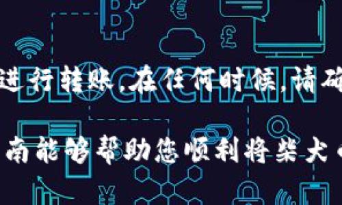 要将柴犬币转移到Tokenim钱包中，您需要遵循一些具体的步骤。以下是详细的指南，帮助您完成这个过程。

第一步：创建Tokenim钱包
如果您还没有Tokenim钱包，您需要首先创建一个。请访问Tokenim的官方网站，下载钱包应用程序并进行注册。注册过程中可能需要您提供电子邮件地址和设置密码。确保使用强密码以保障您的账户安全。

第二步：获取柴犬币
在您将柴犬币转入Tokenim钱包之前，您需要拥有一些柴犬币。如果您尚未购买，可以在各大加密货币交易所进行交易。比如，您可以使用平台如币安（Binance）或火币（Huobi）等进行购买。
在购买过程中，要确保您选择的交易对是柴犬币（SHIB）对您拥有的法币或其他加密货币。跟随平台提示完成交易，确保您将柴犬币安全存入您的交易平台账户中。

第三步：获取Tokenim钱包地址
在转移任何资产之前，您需要确认Tokenim钱包的接收地址。打开您的Tokenim钱包，导航到“接收”部分。您会看到一个用于接收柴犬币的钱包地址。复制这个地址，以确保后续操作的准确性。

第四步：从交易所转移柴犬币
返回您购买柴犬币的交易所。在交易所，找到“资产”或“钱包”部分，选择“提款”或“转出”。在提款页面，您需要粘贴之前复制的Tokenim钱包地址，并输入您希望转移的柴犬币数量。
在确认所有信息无误后，提交请求。交易所可能会要求您进行额外的身份验证，如输入验证码或进行二次验证。这些步骤是为了保障您的账户安全。

第五步：确认交易状态
一旦您提交了转账申请，您可以在交易所的“提款记录”中查看该交易的状态。请留意交易所的处理时间，不同交易所的速度可能会有所不同。此外，您还可以使用区块链浏览器查询交易状态，确保转账成功。

第六步：在Tokenim钱包中确认到账
转账成功后，您应该可以在Tokenim钱包中看到您的柴犬币。打开您的钱包，查看“资产”页面。如果您没有看到相应的余额，请刷新钱包或重启应用程序。有时，到账信息可能需要一些时间来更新。

第七步：确保安全
在完成上述步骤后，确保您的Tokenim钱包安全是非常重要的。设置二次验证、备份钱包并记录恢复助记词。不要与任何人分享您的私钥，以免丢失资产。

总结
将柴犬币转移到Tokenim钱包并不是一项复杂的任务。只需遵循这几个简单的步骤，您就可以轻松地进行转账。在任何时候，请确保您遵循安全最佳实践，以保护您的加密资产。通过这种方式，您可以便捷地管理和使用您的柴犬币。

如果您还有任何疑问或需要进一步的支持，请随时咨询相关平台的客服或访问在线社区。希望这篇指南能够帮助您顺利将柴犬币转移到您的Tokenim钱包中！