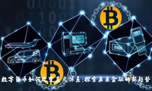 数字货币如何改变美元体系：探索未来金融的新趋势
