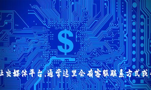 Tokenim并没有公开提供的邮箱地址。如果您需要与Tokenim联系，建议您访问他们的官方网站或社交媒体平台，通常这里会有客服联系方式或帮助中心的相关信息。同时，您也可以在他们的官方网站上寻找支持或反馈页面以获得进一步帮助。