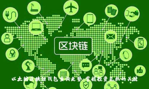 以太坊区块链钱包查询走势:掌握投资先机的关键
