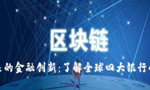 数字货币带来的金融创新：了解全球四大银行的前景与挑战