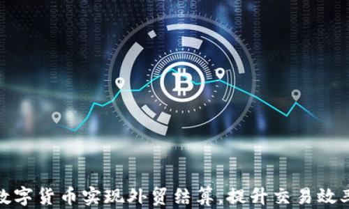 如何通过数字货币实现外贸结算,提升交易效率与安全性