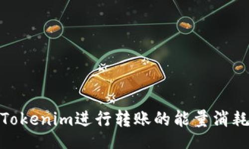 div
使用Tokenim进行转账的能量消耗详解