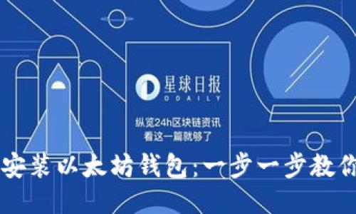 如何快速安装以太坊钱包:一步一步教你轻松上手