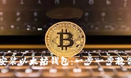 如何快速安装以太坊钱包:一步一步教你轻松上手