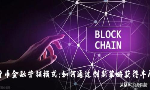 数字货币金融营销模式:如何通过创新策略获得丰厚回报