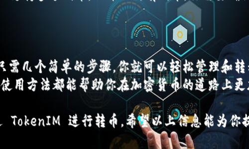 转币是加密货币交易中一个重要的环节。如果你是 TokenIM 钱包的用户，想要了解如何将代币转出，下面是一个详细说明：

1. 什么是 TokenIM？
TokenIM 是一款支持多种加密货币的钱包应用，提供了安全、便捷的管理和交易功能。
它允许用户存储、发送和接收多种数字资产，是用户进行加密货币转账的重要工具。

2. 创建 TokenIM 钱包
首先，确保你已经下载并安装了 TokenIM 钱包应用。如果你还没有账户，按照以下步骤创建：
ol
    li打开应用，选择“创建新钱包”。/li
    li设置一个强密码，确保你的钱包安全。/li
    li备份助记词，并将其保存在安全的地方，以便在需要时恢复钱包。/li
/ol

3. 登录你的 TokenIM 钱包
如果你已经有一个钱包，启动应用并输入密码，进入你的主界面。

4. 确认代币余额
在主界面上，你将看到自己钱包里的代币余额。确保你有足够的代币进行转账，包括可能的网络手续费。

5. 开始转币
点击“转账”或“发送”按钮，进入转账页面。

6. 输入转账信息
ol
    listrong选择代币：/strong从下拉菜单中选择你想要转出的代币类型。/li
    listrong输入目标地址：/strong粘贴或输入你要转账的加密钱包地址。请确保地址正确，以免资金丢失。/li
    listrong输入转账金额：/strong填写你希望转账的数量。/li
/ol

7. 检查转账信息
在确认转账之前，慢慢检查所有的输入信息，特别是目标地址和金额，确保无误。

8. 完成转账
确认信息无误后，点击“发送”或“确认”按钮。系统可能会要求你输入密码进行最终确认。
完成后，系统会显示转账成功的消息，并可能会提供交易哈希值以便你查询交易状态。

9. 确认转账状态
你可以在钱包中查看交易记录，或通过区块链浏览器输入交易哈希来跟踪状态。

10. 常见问题解答
在使用 TokenIM 进行转币时，用户可能会遇到一些问题。以下是常见的一些：
ul
    listrong转账失败怎么办？/strong请检查网络连接以及目标地址的正确性，确保钱包余额足够，如果问题依然存在，可以尝试重新启动应用。/li
    listrong如何查看转账费用？/strong转账费用通常会在发送页面显示，具体费用可能因网络拥塞程度而不同。/li
    listrong是否支持所有代币？/strongTokenIM 支持多个代币，但并非所有代币。你需要确认你要转账的代币是否在平台支持列表中。/li
/ul

总结
使用 TokenIM 进行转币是一种快捷安全的方式。只需几个简单的步骤，你就可以轻松管理和转移你的数字资产。
无论是日常支付，还是投资转移，掌握 TokenIM 的使用方法都能帮助你在加密货币的道路上更加顺畅。

这种详细的步骤使得用户能够清楚地了解如何通过 TokenIM 进行转币。希望以上信息能为你提供帮助！如果有其他疑问，随时可以咨询。
