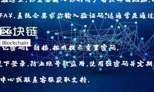 要登录 Tokenim，你可以按照以下步骤操作：

1. **访问官网**：首先，打开浏览器并访问 Tokenim 的官方网站。

2. **点击登录**：在网站主页上找到“登录”按钮。通常这个按钮会位于页面的右上角。

3. **输入凭据**：点击后，会出现一个登录界面。在这里，你需要输入你的用户名或邮箱地址，以及密码。

4. ** 验证身份**：如果你启用了双因素验证（2FA），系统会要求你输入验证码。这通常是通过手机应用（如 Google Authenticator）生成的。

5. **点击提交**：确保信息无误后，点击“登录”按钮。

6. **解决问题**：如果你忘记密码，可以点击“忘记密码？”链接，按照提示重置密码。

7. **安全注意事项**：确保你在安全的网络环境下登录，防止账号被盗用。使用强密码并定期更换。

如果遇到具体问题，可以查看 Tokenim 的帮助中心或联系客服获取支持。