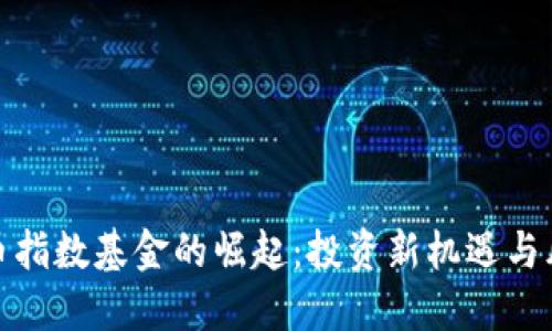 数字货币指数基金的崛起:投资新机遇与风险解读