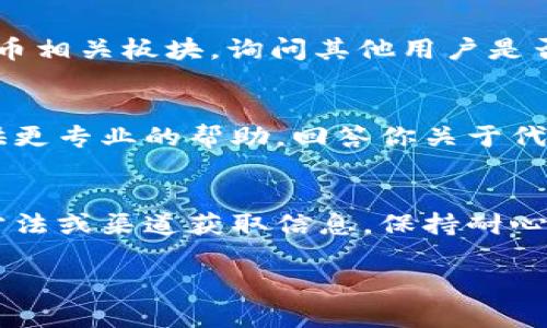 如果你在使用Tokenim等工具搜索代币简称时遇到问题，可以尝试以下几种方法来解决：

检查代币缩写是否正确
首先，确保你输入的代币缩写是正确的。代币的缩写通常由几个字母组成，可能会因为拼写错误或大小写问题而搜索不到。建议多查阅项目官网或可信的加密货币数据平台，以确认正确的代币简称。

尝试使用完整的代币名称
在某些情况下，使用代币的完整名称进行搜索可能会更有效。如果只输入代币的简称没有找到结果，试试将其全名输入搜索框。

检查网络连接与平台状况
有时候，搜索不到代币可能是因为网络问题或者Tokenim平台的服务器出现了故障。在这种情况下，可以稍后再试，或者检查你的网络连接是否正常。

更新你的搜索工具或应用
确保你使用的Tokenim版本是最新的。应用的过时版本可能会导致一些代币信息无法显示。去应用商城更新你的应用，确保你拥有最新的功能和数据。

访问其他加密货币数据平台
如果Tokenim依然无法找到代币信息，可以尝试访问其他加密货币数据平台，如CoinGecko、CoinMarketCap等。这些平台通常提供更全面的代币信息和市场数据。

社区与论坛寻求帮助
有时，加入相关社区或论坛可以获得很好的帮助。比如，你可以访问Reddit的加密货币相关板块，询问其他用户是否也遇到类似问题，并寻求他们的建议。

直接联系Tokenim客服
如果你查找的代币依然无法找到，考虑直接联系Tokenim的客服支持。他们能够提供更专业的帮助，回答你关于代币搜索的具体问题。

结语
遇到在Tokenim上无法搜索到代币简称的情况时，首先应该冷静分析，尝试不同的方法或渠道获取信息。保持耐心，并善用现有的资源和社区，你一定能找到所需的代币信息。

希望这些方法能够帮助到你，让你顺利找到你想要的信息！