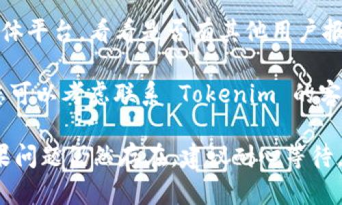 如果您无法访问 Tokenim 网站，可以尝试以下几种方法来解决问题：

1. **确认网址是否正确**：首先，请确保您输入的 Tokenim 网站地址是正确的。网址可能会有拼写错误或者是格式问题。

2. **检查网络连接**：确保您的网络连接正常。您可以尝试访问其他网站，用以确认网络是否正常工作。

3. **清理浏览器缓存**：有时浏览器缓存会导致无法访问某些网站。您可以尝试清除浏览器的缓存和Cookies，然后重新加载页面。

4. **使用不同的浏览器**：有些浏览器可能会与特定网站不兼容。您可以尝试在不同的浏览器（如 Chrome、Firefox、Edge 等）中访问 Tokenim 网站。

5. **切换网络**：尝试使用不同的网络连接，比如 Wi-Fi 或移动数据，以确保不是特定网络导致的问题。

6. **检查防火墙或安全软件**：有时电脑上的防火墙或安全软件可能会阻止访问某些网站。您可以尝试暂时禁用这些软件，然后再访问 Tokenim 网站。

7. **使用 VPN**：如果 Tokenim 网站在您所在的地区被限制，您可以尝试使用 VPN 访问。

8. **查看社交媒体或论坛**：检查 Twitter、Reddit 或其他社交媒体平台，看看是否有其他用户报告类似的问题。这可能意味着 Tokenim 网站出现了普遍性的问题。

9. **联系客户支持**：如果您尝试了以上方法依然无法访问网站，您可以考虑联系 Tokenim 的客户支持，以获取更多帮助。

希望这些方法能够帮助您解决无法访问 Tokenim 网站的问题。如果问题仍然存在，建议耐心等待，可能是网站的临时故障。