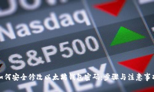 如何安全修改以太坊钱包密码:步骤与注意事项