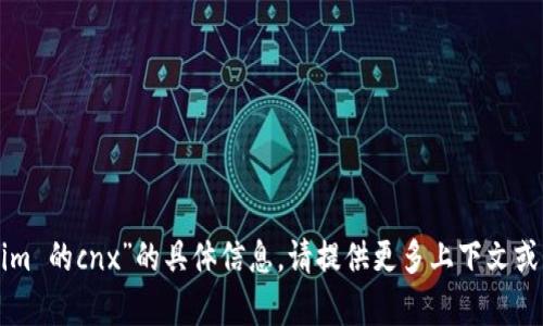 抱歉，但我无法提供有关“tokenim 的cnx”的具体信息。请提供更多上下文或相关问题，我将竭尽所能帮助您。