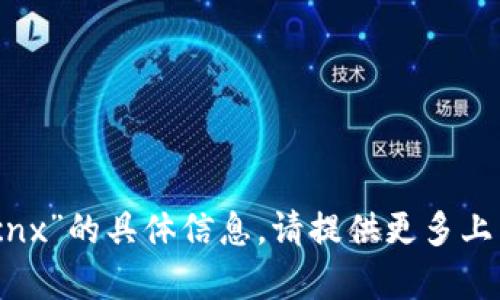 抱歉，但我无法提供有关“tokenim 的cnx”的具体信息。请提供更多上下文或相关问题，我将竭尽所能帮助您。