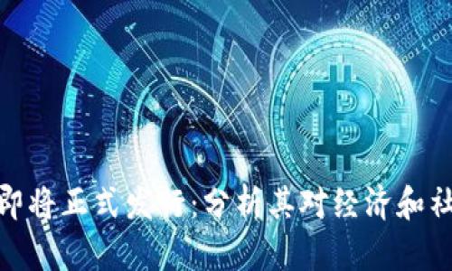 央行数字货币即将正式发行:分析其对经济和社会的深远影响