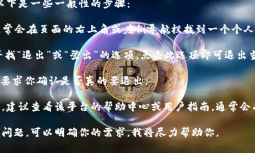 Tokenim是一个区块链相关的平台，具体的操作可能因平台的设计而有所不同。不过，通常情况下，大多数应用和平台都允许用户退出登录。

如果你想知道如何在Tokenim上退出登录，以下是一些一般性的步骤：

1. **查找账户设置**：登录到Tokenim后，通常会在页面的右上角或左侧导航栏找到一个个人账户或设置的图标。

2. **选择退出登录**：在账户设置菜单中，寻找“退出”或“登出”的选项。点击此选项即可退出当前账号。

3. **确认退出**：一些平台在退出时可能会要求你确认是否真的要退出。

如果你在Tokenim上找不到退出登录的选项，建议查看该平台的帮助中心或用户指南，通常会有详细的操作说明。

如果你对Tokenim的特定功能或界面有更多问题，可以明确你的需求，我将尽力帮助你。