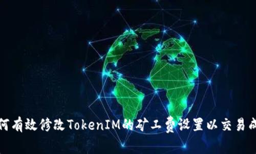 如何有效修改TokenIM的矿工费设置以交易成本