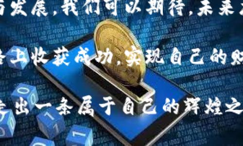   全面解析数字货币龙头寺公园：助你获得投资回报的秘密/  

 guanjianci 数字货币, 投资回报, 龙头寺公园, 区块链/ guanjianci 

引言：什么是数字货币龙头寺公园
在数字货币的浪潮之中，有一些项目如雨后春笋般涌现。其中，龙头寺公园不仅是一个项目的名字，更是数字货币投资者梦寐以求的财富秘境。我们将深入探索这个充满潜力和机遇的领域，让您在投资中获得丰厚的回报。

第一部分：龙头寺公园的背景
龙头寺公园位于中国的一座风景名胜区内，原本是一个旅游热地。随着数字货币的兴起，开发者们意识到这个地方不仅仅是旅游的好去处，更是区块链技术应用的理想场所。该项目结合了数字货币与旅游业的发展，旨在为投资者提供一个全新的投资平台。

第二部分：数字货币的基本概念
在讨论龙头寺公园之前，我们需要先了解数字货币的基本概念。数字货币是指通过计算机技术创建的货币形式。与传统金融体系不同，数字货币使用区块链技术，确保交易的透明和安全。这种创新的金融工具正在改变全球经济的格局。

第三部分：龙头寺公园的投资机会
龙头寺公园为投资者提供了多个投资机会。投资者可以通过购买其本地代币参与项目的发展。每一个代币的价值不仅依赖于市场的需求，更与龙头寺公园的经济活动紧密相连。

首先，龙头寺公园吸引游客通过数字货币进行消费。这一创新方式吸引一批希望简化支付流程的年轻游客。其次，公园内设立了多种商业设施，包括酒店、餐厅和商店，所有这些地方都接受数字货币作为支付方式。这样一来，代币的需求自然增加。

第四部分：如何参与龙头寺公园投资
要参与龙头寺公园的投资，首先，您需要拥有一个数字钱包。这是存放您的数字货币的地方。接下来，您可以选择在相关平台上购买代币。购买后，您可以选择长期持有，或者进行交易以获取短期利润。

在选择投资方式时，您需要考虑市场的波动性。数字货币的价格高度不稳定，投资者需要做好风险评估。建议您不要将所有资金投入一项投资，而是多元化投资组合，以应对市场风险。

第五部分：龙头寺公园的社区与网络效应
龙头寺公园的成功不仅仅归功于项目本身。它还受益于强大的社区支持和网络效应。随着投资者和游客的增加，越来越多的人愿意参与到这个生态系统中来。社区的成员通过社交媒体、论坛等渠道分享经验和建议。这种互动不仅提高了人们对该项目的信任度，也推动了代币的价值提升。

第六部分：区块链技术在龙头寺公园中的应用
龙头寺公园的另一个亮点在于其区块链技术的应用。通过使用智能合约，交易过程变得更加自动化和安全。所有交易记录都被保存在去中心化的账本中，确保信息的透明可追溯性。

这对于游客来说是一个极大的便利，他们在公园内消费时可以享受到更加流畅的支付体验。同时，项目团队可以通过实时数据分析来跟踪消费习惯和市场需求，调整经营策略。

第七部分：成功案例与市场前景
让我们看看一些成功的案例。许多参与龙头寺公园的投资者在短时间内获得了可观的收益。他们利用项目带来的机会，乘着数字货币的浪潮，实现了财富的快速增长。

未来，龙头寺公园还有广阔的发展空间。随着人们对数字货币认知的加深和接受度的提高，未来会有更多的投资者参与进来，对代币的需求也会持续上升。因此，保持对市场动态的关注，将是成功投资的关键。

第八部分：面临的挑战与应对策略
尽管龙头寺公园的发展前景广阔，但也面临各种挑战。市场的不确定性、政策法规的变化、技术的快速迭代等，都是投资者需要面对的问题。

为了应对这些挑战，建议定期了解相关的市场动态，保持灵活的投资策略。同时，参与社区活动，与其他投资者交流经验，可以获取宝贵的信息和建议。

第九部分：总结与展望
综上所述，数字货币龙头寺公园为投资者提供了丰富的投资机会与潜力。随着区块链技术的不断发展，龙头寺公园也在不断创新与发展。我们可以期待，未来龙头寺公园将成为数字货币投资的新典范。

在这个充满挑战和机遇的时代，投资者唯有不断学习与适应，才能抓住数字货币带来的财富机会。希望每位读者都能在投资的道路上收获成功，实现自己的财富梦想。

最后，希望大家能保持对这个市场的好奇与热情，开阔视野，拥抱未来。数字货币的旅程或许充满波折，但只要我们勇敢迈步，就能走出一条属于自己的辉煌之路。