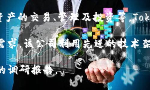TokenIM是由TokenIM Group公司发行的数字资产交易平台。该平台主要提供区块链技术相关服务，包括数字资产的交易、管理及投资等。TokenIM的核心目标是提升数字资产的流动性及安全性，同时通过技术创新为用户提供更加便捷、高效的交易体验。

TokenIM Group致力于为用户打造一个安全、透明且用户友好的交易环境，以满足不断增长的数字资产市场的需求。该公司利用先进的技术架构和安全措施，以确保用户的资金和信息安全。

如果你想了解更多关于TokenIM的具体信息，比如平台特点、服务和操作手册等，请访问其官方网站或查阅相关的调研报告。