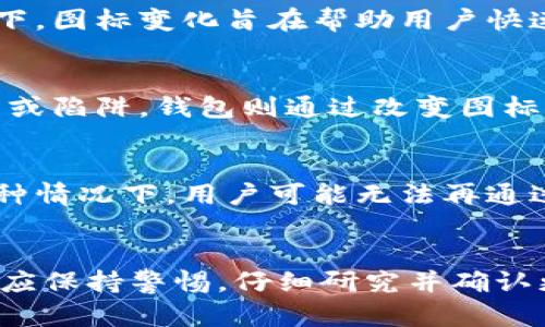 在Tokenim钱包中，币种图标的变化可能代表多种含义。以下是一些可能的解释：

1. 币种更新
有时，钱包中的币种图标会因项目更新而发生变化。项目团队可能会重新设计其标志，更新视觉形象。此时，用户可以放心，因为币种在本质上没有改变，只是外观有所调整。

2. 合约地址变更
如果币种的合约地址发生了变化，钱包也可能会更新其图标。这通常发生在项目进行升级或迁移到新的链上时。务必确认新的合约地址，确保自己的资产安全。

3. 跨链资产
对于支持多链资产的钱包，币种的图标有时会根据不同链的特点而变化。这种情况下，图标变化旨在帮助用户快速识别资产所在的网络，确保他们了解资金流动的环境。

4. 安全警示
在某些情况下，币种图标的变化可能预示着安全问题。例如，项目可能被认为是骗局或陷阱，钱包则通过改变图标来提醒用户要小心。在这样的情况下，建议用户尽量避免对此币种进行投资或交易。

5. 代币取消或廢止
如果某种代币已经停止交易或被废止，钱包可能会更新图标以反映这一事实。在这种情况下，用户可能无法再通过该钱包交易或使用这些代币。

总结
总之，Tokenim钱包中币种图标的变化可以源于多个方面。当遇到图标变化时，用户应保持警惕，仔细研究并确认更新信息，以确保自己的投资安全。