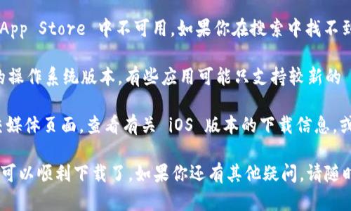 截至2023年10月，Tokenim 是一款与加密货币和金融相关的应用程序。要确定苹果手机是否能够下载 Tokenim，可以通过以下步骤进行检查：

1. **访问 App Store**：在苹果手机上打开 App Store，搜索“Tokenim”。如果该应用在 App Store 中可用，你将能直接下载。

2. **区域限制**：有些应用可能在特定国家或地区的 App Store 中不可用。如果你在搜索中找不到 Tokenim，可以尝试更改你的 App Store 区域设置。

3. **设备兼容性**：确保你的苹果手机已更新到最新的操作系统版本，有些应用可能只支持较新的 iOS 版本。

4. **开发者支持**：访问 Tokenim 的官方网站或社交媒体页面，查看有关 iOS 版本的下载信息，或向他们询问更多支持。

如果以上步骤确认 Tokenim 在苹果手机上可用，你就可以顺利下载了。如果你还有其他疑问，请随时询问！