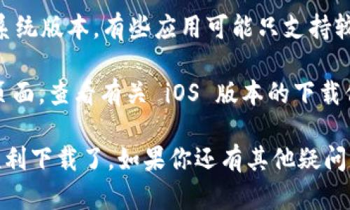 截至2023年10月，Tokenim 是一款与加密货币和金融相关的应用程序。要确定苹果手机是否能够下载 Tokenim，可以通过以下步骤进行检查：

1. **访问 App Store**：在苹果手机上打开 App Store，搜索“Tokenim”。如果该应用在 App Store 中可用，你将能直接下载。

2. **区域限制**：有些应用可能在特定国家或地区的 App Store 中不可用。如果你在搜索中找不到 Tokenim，可以尝试更改你的 App Store 区域设置。

3. **设备兼容性**：确保你的苹果手机已更新到最新的操作系统版本，有些应用可能只支持较新的 iOS 版本。

4. **开发者支持**：访问 Tokenim 的官方网站或社交媒体页面，查看有关 iOS 版本的下载信息，或向他们询问更多支持。

如果以上步骤确认 Tokenim 在苹果手机上可用，你就可以顺利下载了。如果你还有其他疑问，请随时询问！