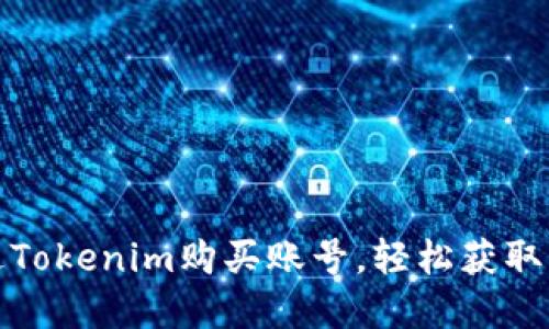 如何通过Tokenim购买账号,轻松获取优质资源