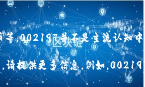 数字货币通常指的是以数字形式存在的货币，包括加密货币和法定数字货币等。002197并不是主流认知中的数字货币符号，可能是一个特定的编号、股票代码或者其他领域的标识符。

如果您想了解与002197相关的具体内容，或者想知道某种特定的数字货币，请提供更多信息。例如，002197在您所提到的上下文中指的是什么？这样我可以为您提供更准确的回答。