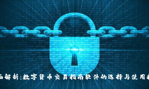 全面解析:数字货币交易指南软件的选择与使用技巧