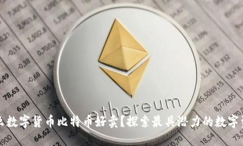 什么数字货币比特币好卖?探索最具潜力的数字资产