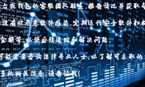 抱歉，您提到的“tokenim钱被转走了”似乎是一个涉及资金安全的问题。如果您的账户或资产遭遇了异常转移，建议您立即采取以下步骤：

1. **确认交易记录**：查看您的交易记录以确认是否确实发生了异常转账。

2. **更改密码**：立即更改您相关账户的密码，确保账户安全。

3. **启用双重身份验证**：如果平台支持双重身份验证（2FA），请尽快开启，以增加账户的安全性。

4. **联系平台客服**：及时与您使用的相关平台或钱包的客服团队联系，报告情况并获取帮助。

5. **检查设备安全**：确保您的计算机和手机没有被恶意软件感染，定期运行安全软件扫描。

6. **记录证据**：保存相关的交易信息、时间、金额等，以便后续追踪和解决问题。

7. **寻求法律建议**：如果涉及金额较大，您可能需要咨询法律专业人士，以了解可采取的法律行动。

希望这些步骤能帮助您解决问题。若您需要更多的相关信息，请告诉我！