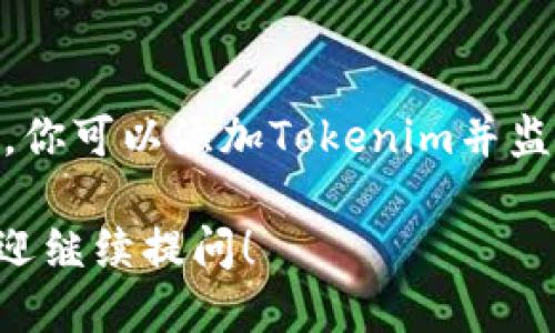 要查看Tokenim的钱币信息，可以通过以下几种方式进行：

### 1. 官方网站和平台
许多区块链项目都有自己的官方网站。在Tokenim的官网上，通常会提供钱包地址、市场数据和其他财务信息。你可以直接访问Tokenim的官方网站，寻找相关的财务信息。

### 2. 区块链浏览器
使用区块链浏览器，如Etherscan（对于以太坊基于的项目），可以查看Tokenim的交易记录、钱包余额和其他相关数据。在浏览器中输入Tokenim的合约地址，可以获取实时信息。

### 3. 加密货币交易所
如果Tokenim在某些交易所上市，你也可以在这些交易所的界面上查看你的Tokenim余额及其市场行情。登录交易所账户，找到Tokenim的交易页面，查看相关信息。

### 4. 加密货币钱包
如果你已经购买了Tokenim并将其存储在个人钱包中，可以直接在钱包应用程序中查看余额和交易记录。确保你的钱包支持Tokenim币种。

### 5. 加密货币管理工具
使用一些加密货币管理工具或应用，可以集中管理多个币种。在这些工具中，你可以添加Tokenim并监控其价格变动和余额。

希望这些方法能帮助你顺利查看Tokenim的钱币信息。如果有其他问题，欢迎继续提问！