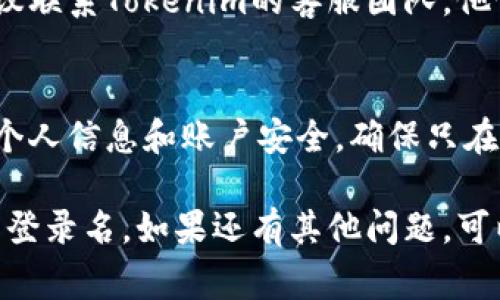 查询Tokenim的登录名通常需要按照以下步骤进行：

### 1. 登录Tokenim官方网站
首先，访问Tokenim的官方网站，确保你在访问的是官方平台，以避免安全问题。

### 2. 找到登录或注册页面
在网站首页，寻找登录按钮，点击进入登录页面。如果你还没有账户，你可能需要先注册一个。

### 3. 使用忘记密码功能
如果你忘记了登录名，可以尝试使用“忘记登录名”或“找回账户”的选项。这通常在登录框附近可以找到。

### 4. 输入相关信息
系统可能会要求输入与账户关联的邮箱地址或者其他信息。确保输入正确，以便系统能验证你的身份。

### 5. 查看邮箱
发送给你的邮箱中会有一封邮件，里面包含你的登录名或链接。确保检查垃圾邮件文件夹，以免邮件被误分类。

### 6. 联系客服
如果以上步骤无法找到你的登录名，建议联系Tokenim的客服团队。他们能够提供进一步的帮助和指导。

### 7. 保持安全
在查询或修改登录名时，注意保护你的个人信息和账户安全。确保只在官方渠道进行操作。

希望这些步骤能帮助你找回Tokenim的登录名。如果还有其他问题，可以随时询问。