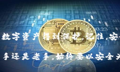 将Tokenim（或任何加密货币）转入冷钱包的步骤相对简单，但需要谨慎操作以确保安全。下面是一个详细的指南，适合新手和有经验的用户。

步骤1：选择冷钱包
冷钱包是指不连接互联网的存储设备。常见的冷钱包包括硬件钱包（如Ledger、Trezor）和纸钱包。硬件钱包通常更加安全，因为它们提供了多个保护层。选择适合你的冷钱包时，考虑以下因素：
ul
    li安全性：选择市场上口碑好、备受信赖的产品。/li
    li易用性：确保你能轻松操作其界面。/li
    li支持的币种：确保你的冷钱包支持Tokenim代币。/li
/ul

步骤2：设置冷钱包
购买冷钱包后，你需要按照说明书进行设置。通常需要以下步骤：
ul
    li下载官方软件：确保从官方网站下载最新的固件和管理软件。/li
    li初始化钱包：按照指南设置一个强密码，并备份助记词或私钥。/li
    li生成接收地址：确保记录下你的钱包地址，此地址用于后续收款。/li
/ul

步骤3：获取Tokenim的转出地址
在转入Tokenim之前，你需要准备好Tokenim的地址。使用你的线上钱包或者交易所账户，找到Tokenim的“提现”或“转出”功能。在此过程中，请确保你是在一个可信任的平台上操作。
复制你的Tokenim钱包地址，以便在冷钱包界面进行转账。

步骤4：在钱包或交易所转出Tokenim
进入你的交易所或数字钱包，选择Tokenim。在提现或转出界面，输入你先前复制的钱包地址及转账金额。请仔细检查所有信息，以避免错误。
有的交易所可能会要求确认操作，通过邮件或短信验证身份。

步骤5：确认转账
转账完成后，需等待区块链确认。此过程需要一些时间，通常在几十秒到几分钟之间。你可以使用区块链浏览器查看交易状态，确保资金已成功转入你的冷钱包。

步骤6：存储冷钱包
资金转入冷钱包后，确保将钱包存放在安全的地方。避开阳光直射和潮湿环境，避免被意外丢失或损坏。
同时，妥善保存助记词与私钥。这是你恢复钱包的唯一途径，丢失可能导致不可逆转的资金损失。

安全提示
在整个过程中，保持警觉，避免网络钓鱼和诈骗。以下是一些安全提示：
ul
    li仅使用官方软件和硬件。/li
    li避免在公共网络中操作冷钱包。/li
    li定期更新钱包软件，保持钱包安全。/li
/ul

总结
将Tokenim转入冷钱包是一个重要的安全措施。通过以上步骤，你可以确保自己的数字资产得到保护。记住，安全性永远是第一位的，任何问题都不要急于操作，保持冷静、耐心地处理每个环节。

这一系列步骤如同一把钥匙，帮助你打开安全存储Tokenim的正确之门。无论是新手还是老手，始终要以安全为首要目标。
