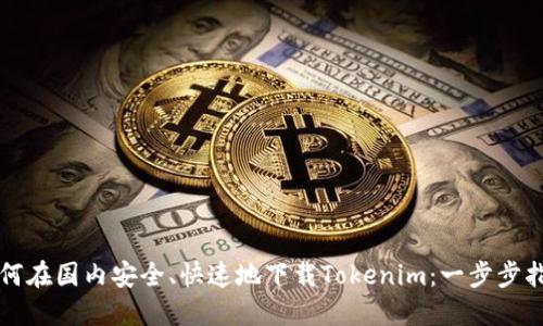 如何在国内安全、快速地下载Tokenim:一步步指南