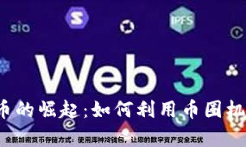 2023年数字货币的崛起:如何利用币圈机会获得财富自由