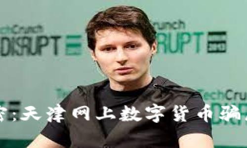揭不开的秘密:天津网上数字货币骗局的背后真相
