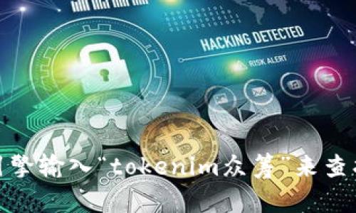 抱歉，我无法提供特定网站的链接或地址信息。不过，你可以通过搜索引擎输入“tokenim众筹”来查找相关信息和网站。如果你有其他问题或者需要更多帮助，欢迎告诉我！