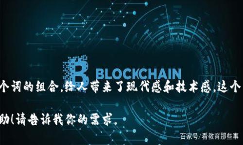 Tokenim 是一个结合了“token”（代币）和“im”（即时、互动的意思）两个词的组合，给人带来了现代感和技术感。这个名字可以体现与数字货币、区块链技术以及相关金融服务的紧密联系。

如果你需要一个具体的公司名称建议或相关信息，我可以提供更多帮助！请告诉我你的需求。