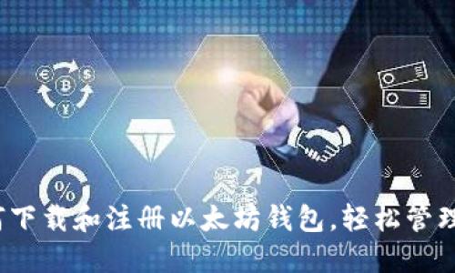 详细指南:如何下载和注册以太坊钱包,轻松管理你的数字资产