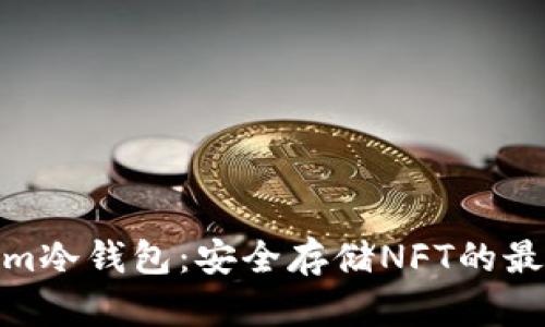 Tokenim冷钱包:安全存储NFT的最佳选择