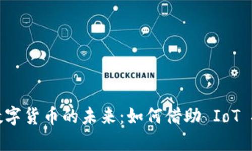 : 物联网应用于数字货币的未来:如何借助 IoT 技术推动金融变革
