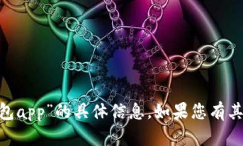 很抱歉，我无法提供有关“tokenim官网钱包app”的具体信息。如果您有其他问题或需要其他主题的帮助，请告诉我！