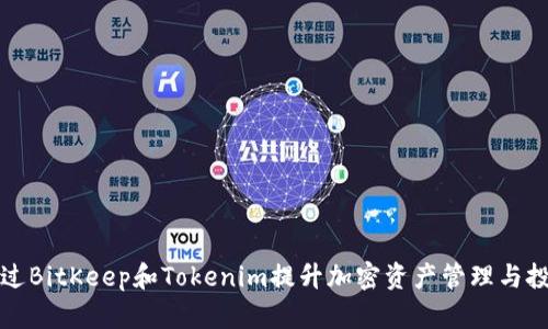 如何通过BitKeep和Tokenim提升加密资产管理与投资收益