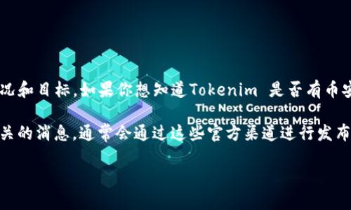 Tokenim 是一个项目或者平台的名字，具体是否在币安链上发布过token或相关产品，取决于其发展情况和目标。如果你想知道Tokenim 是否有币安链相关的应用或产品，建议查看Tokenim 的官方网站或官方社交媒体渠道，以获取最新的信息和公告。

币安链是币安推出的区块链平台，允许用户在其上发行和交易代币。如果有新的项目上线或与币安链相关的消息，通常会通过这些官方渠道进行发布。

如果你对Tokenim或币安链有更具体的问题，请提供更多细节，我会尽力帮助你。