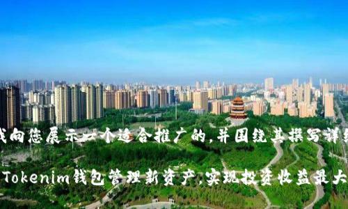 在这里,我向您展示一个适合推广的,并围绕其撰写详细的内容。
如何使用Tokenim钱包管理新资产,实现投资收益最大化