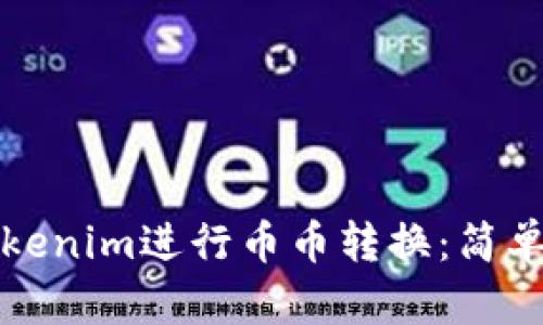 如何使用Tokenim进行币币转换:简单步骤与技巧